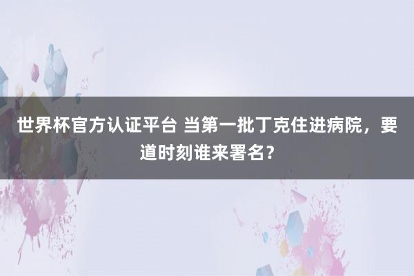 世界杯官方认证平台 当第一批丁克住进病院，要道时刻谁来署名？