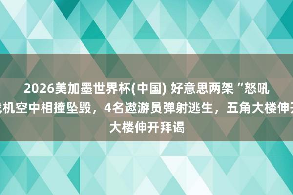 2026美加墨世界杯(中国) 好意思两架“怒吼者”战机空中相撞坠毁，4名遨游员弹射逃生，五角大楼伸开拜谒
