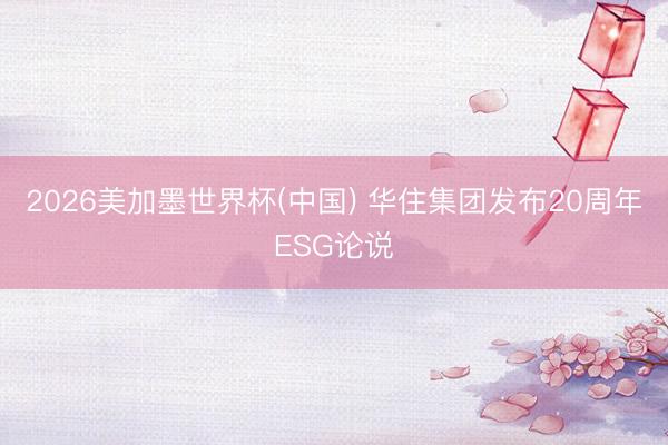 2026美加墨世界杯(中国) 华住集团发布20周年ESG论说