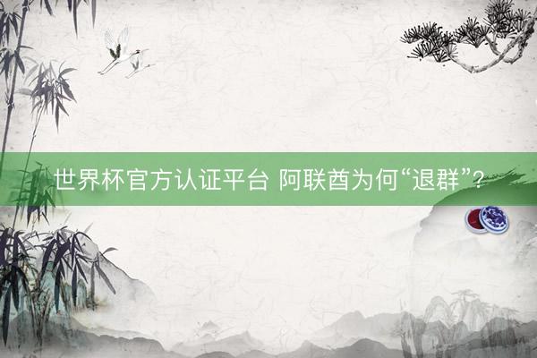 世界杯官方认证平台 阿联酋为何“退群”？